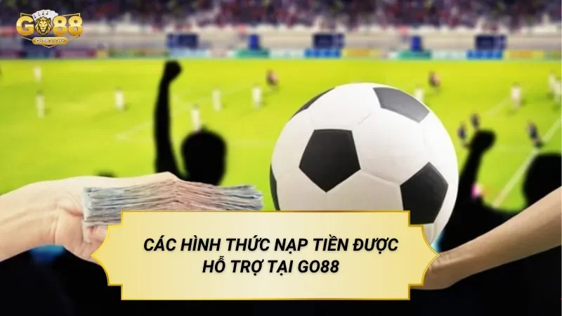 Hướng Dẫn Nạp Tiền Go88 Đúng Quy Trình Các Hình Thức Nạp Tiền Được Hỗ Trợ Tại Go88