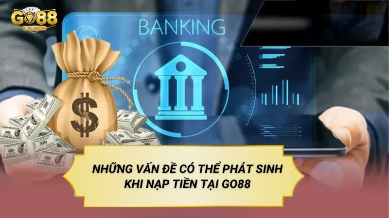 Hướng Dẫn Nạp Tiền Go88 Đúng Quy Trình Những Vấn Đề Có Thể Phát Sinh Khi Nạp Tiền tại GO88