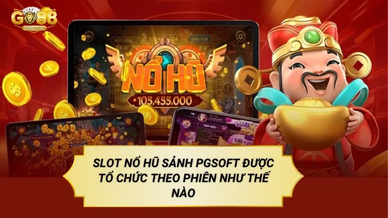 Nổ Hũ Sảnh PGsoft – Slot Game Theo Phiên Và Trạng Thái Slot Nổ Hũ Sảnh PGsoft Được Tổ Chức Theo Phiên Như Thế Nào
