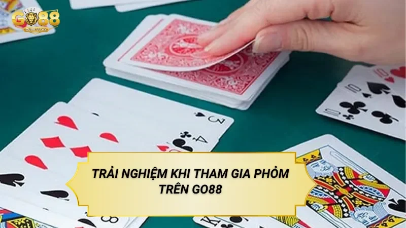 Phỏm Go88 – Trò Chơi Bài Dựa Trên Sắp Xếp Bộ Bài Trải Nghiệm Khi Tham Gia Phỏm Trên Go88